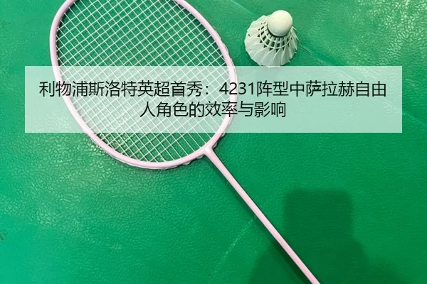 利物浦斯洛特英超首秀：4231阵型中萨拉赫自由人角色的效率与影响